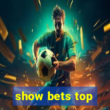 show bets top